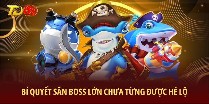 Bí quyết săn boss lớn chưa từng được hé lộ