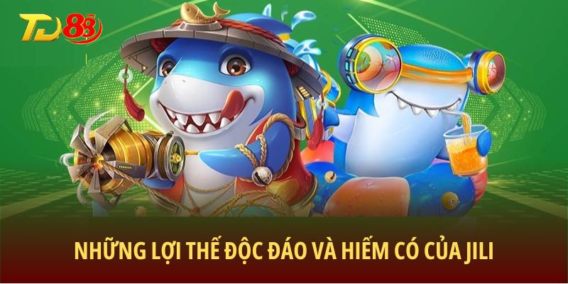 Những lợi thế độc đáo và hiếm có Của Jili