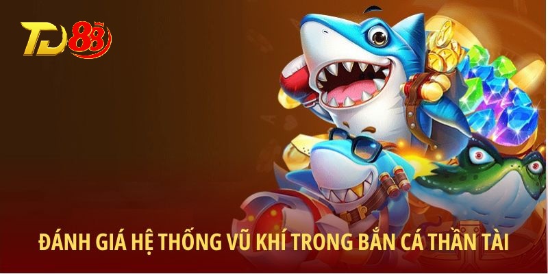 Đánh giá hệ thống vũ khí trong Bắn Cá Thần Tài