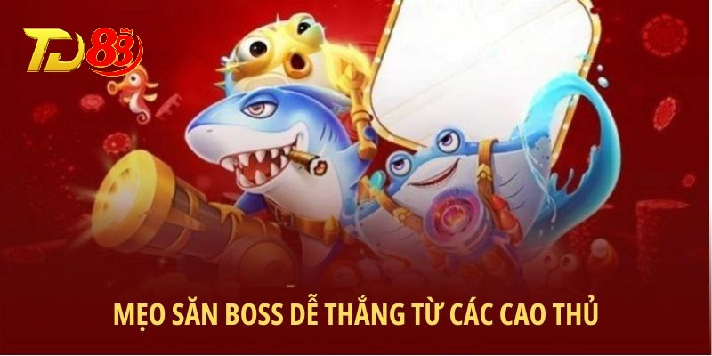 Mẹo săn boss dễ thắng từ các cao thủ