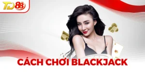 Bật Mí Cách Chơi Blackjack Chuẩn Đét Cho Người Mới Vào Bàn