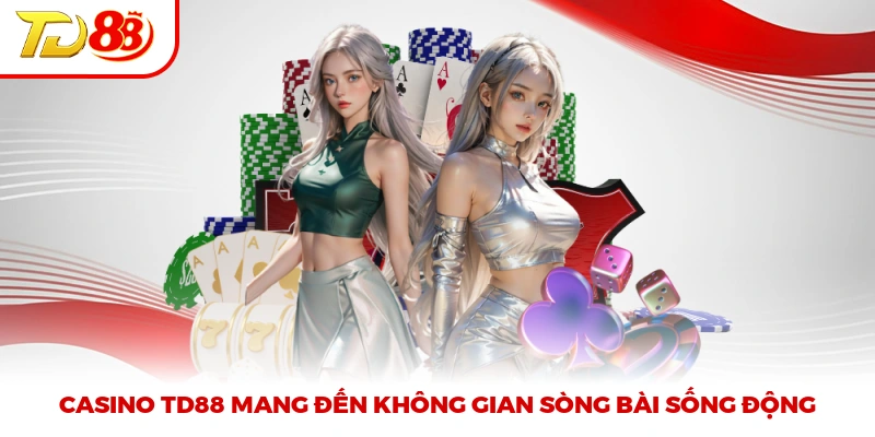 Casino TD88 mang đến không gian sòng bài sống động