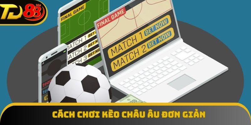 Cách tham gia kèo châu Âu đơn giản, dễ thực hiện