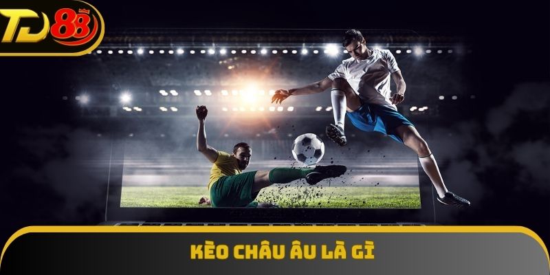 Hiểu rõ khái niệm kèo châu âu