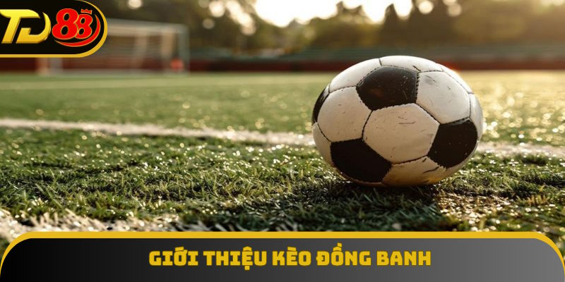 Nội dung định nghĩa kèo đồng banh là gì