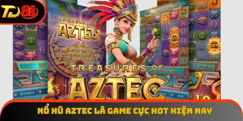 Nổ hũ Aztec là siêu phẩm cực chất hiện nay