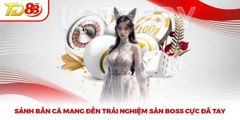Sảnh bắn cá mang đến trải nghiệm săn Boss cực đã tay
