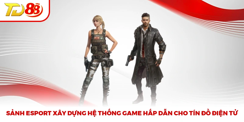 Sảnh Esport xây dựng hệ thống game hấp dẫn cho tín đồ điện tử