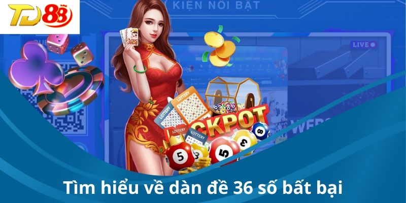 Thông tin khái quát về dàn đề 36 số bất bại