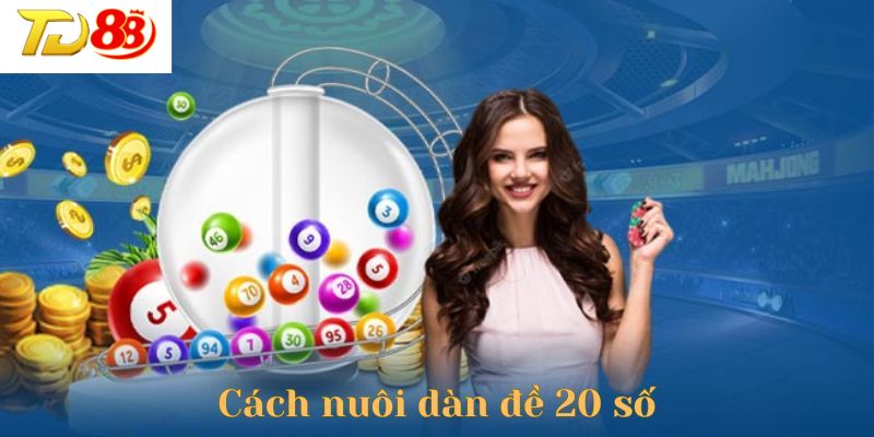 Tổng hợp các cách nuôi dàn đề 20 số