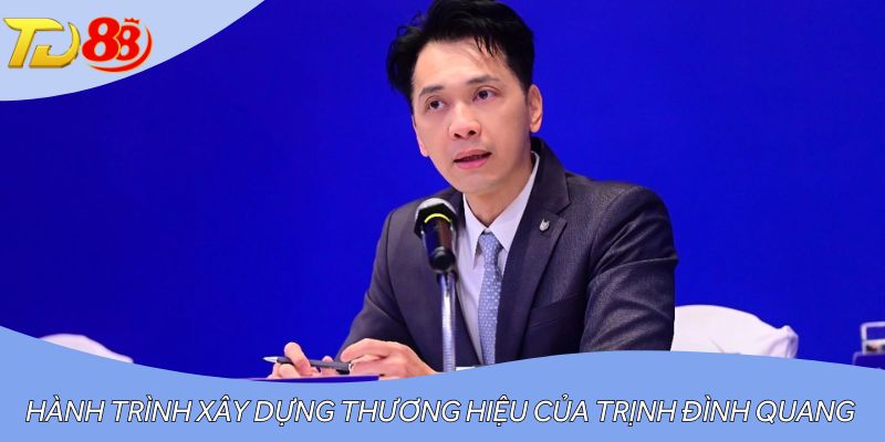 Hành trình xây dựng thương hiệu của Trịnh Đình Quang